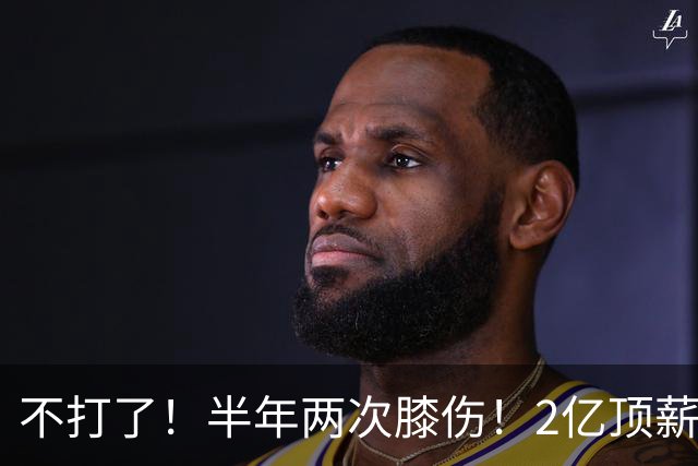不打了！半年两次膝伤！2亿顶薪最佳防守球员