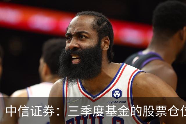 中信证券：三季度基金的股票仓位降至2023年以来最低水平