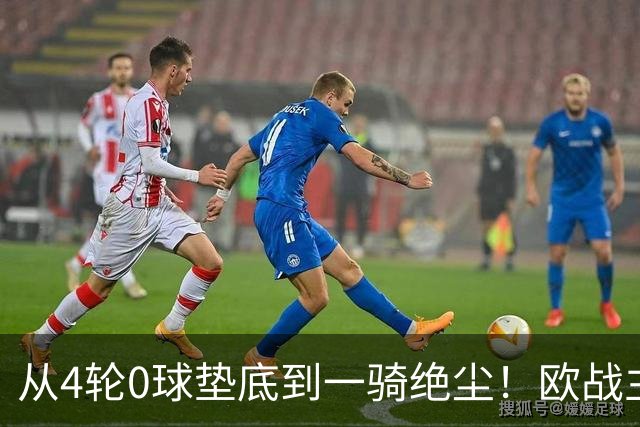 从4轮0球垫底到一骑绝尘！欧战主场连续15场不败，一数据历史第二