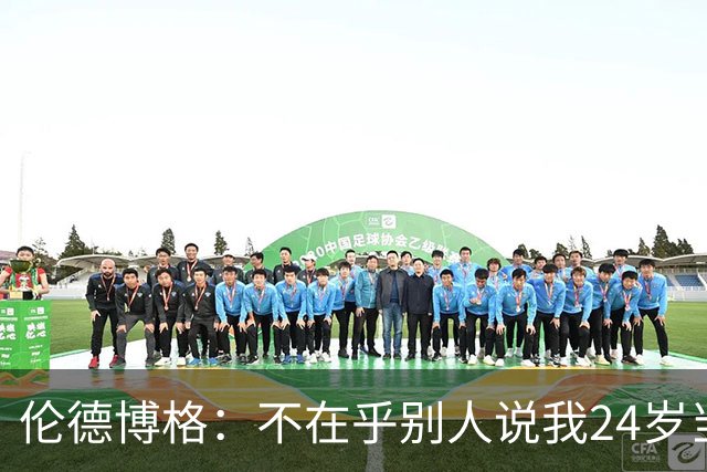 伦德博格：不在乎别人说我24岁当新秀 我干着世界上最棒的工作