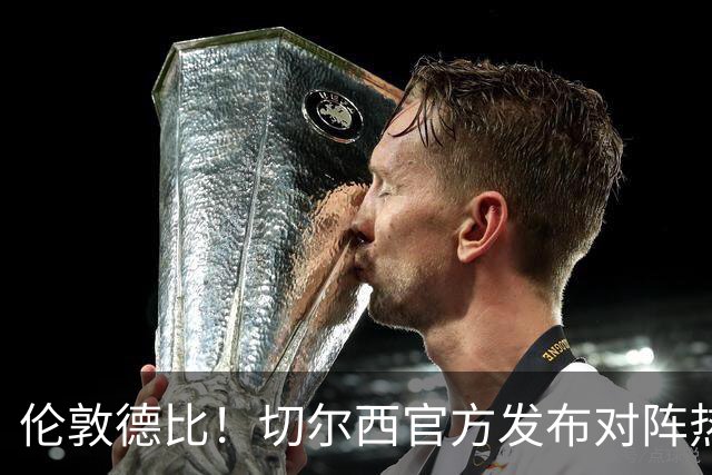 伦敦德比！切尔西官方发布对阵热刺海报，亨德森出镜