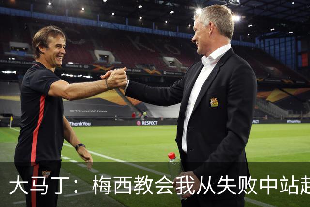 大马丁：梅西教会我从失败中站起来，我会继续为阿根廷战斗