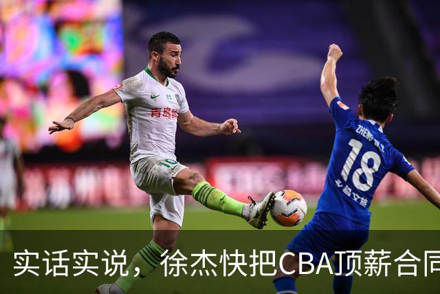 实话实说，徐杰快把CBA顶薪合同给打没了！