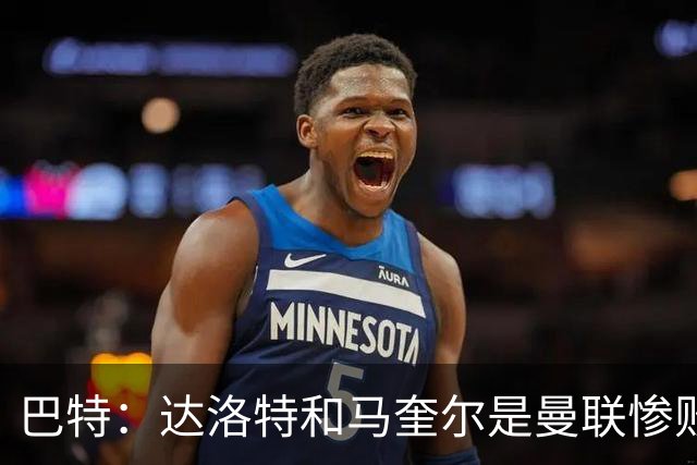 巴特：达洛特和马奎尔是曼联惨败中仅有的亮点，二人斗志昂扬