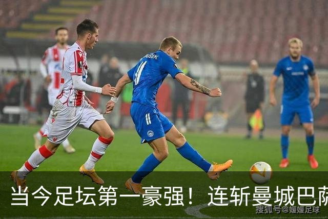 当今足坛第一豪强！连斩曼城巴萨两大全胜豪门，大巴黎实力摆在那