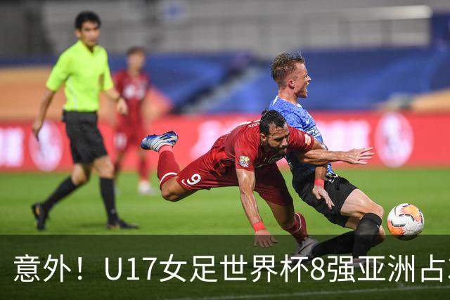 意外！U17女足世界杯8强亚洲占3席 欧洲5队全军覆没