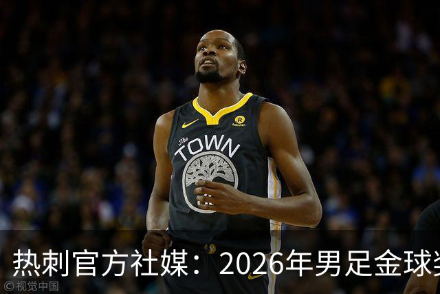 热刺官方社媒：2026年男足金球奖得主，祝贺哈里·凯恩