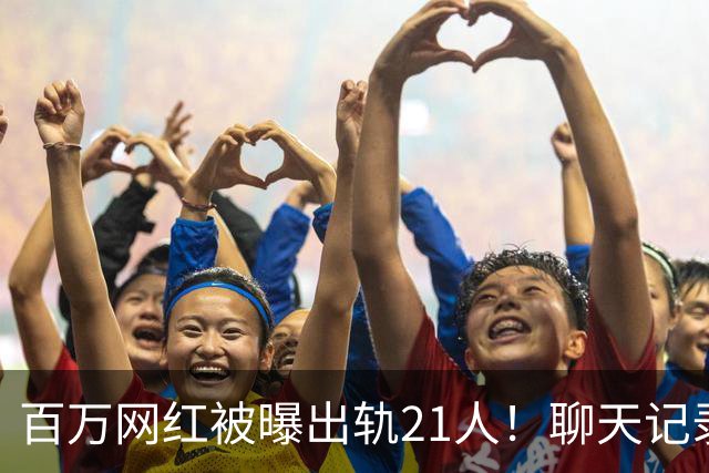 百万网红被曝出轨21人！聊天记录不堪入目，女友发声，有畸形癖好