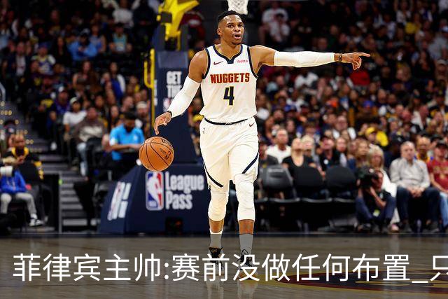 菲律宾主帅:赛前没做任何布置 只要求队员尽力