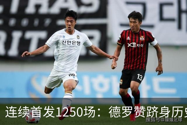 连续首发1250场：德罗赞跻身历史第八，詹姆斯第六