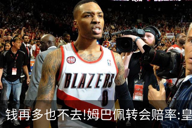 钱再多也不去!姆巴佩转会赔率:皇马巴黎2选1?