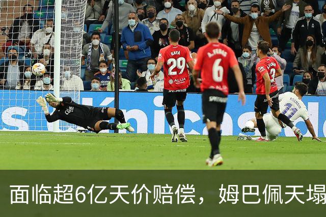 面临超6亿天价赔偿，姆巴佩天塌了