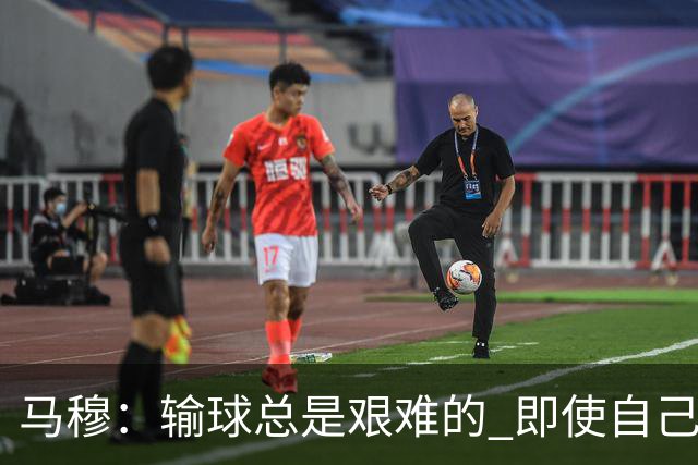 马穆：输球总是艰难的 即使自己打出了好的表现 明天必须强势反弹