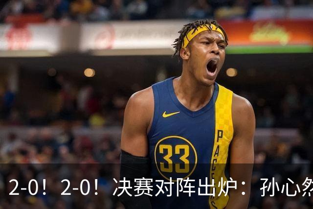 2-0！2-0！决赛对阵出炉：孙心然再战温网老对手，小组赛6-0横扫