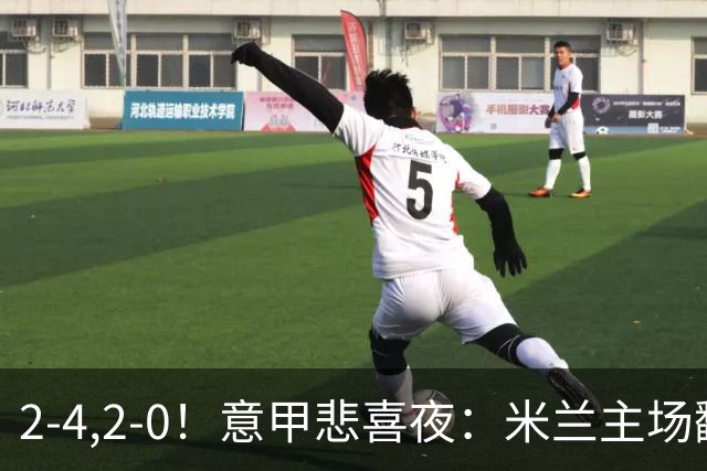 2-4,2-0！意甲悲喜夜：米兰主场翻车，国米赢得戏剧性，夺回榜首
