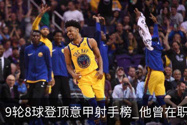 9轮8球登顶意甲射手榜 他曾在职业赛场对阵自己的父亲